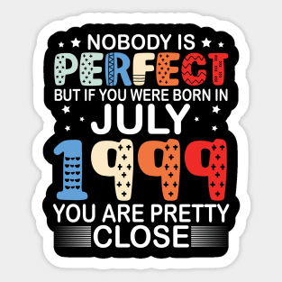 Nobody Is Perfect But If You Were Born In July 1999 You Are Pretty Close Happy Birthday 21 Years Old Sticker